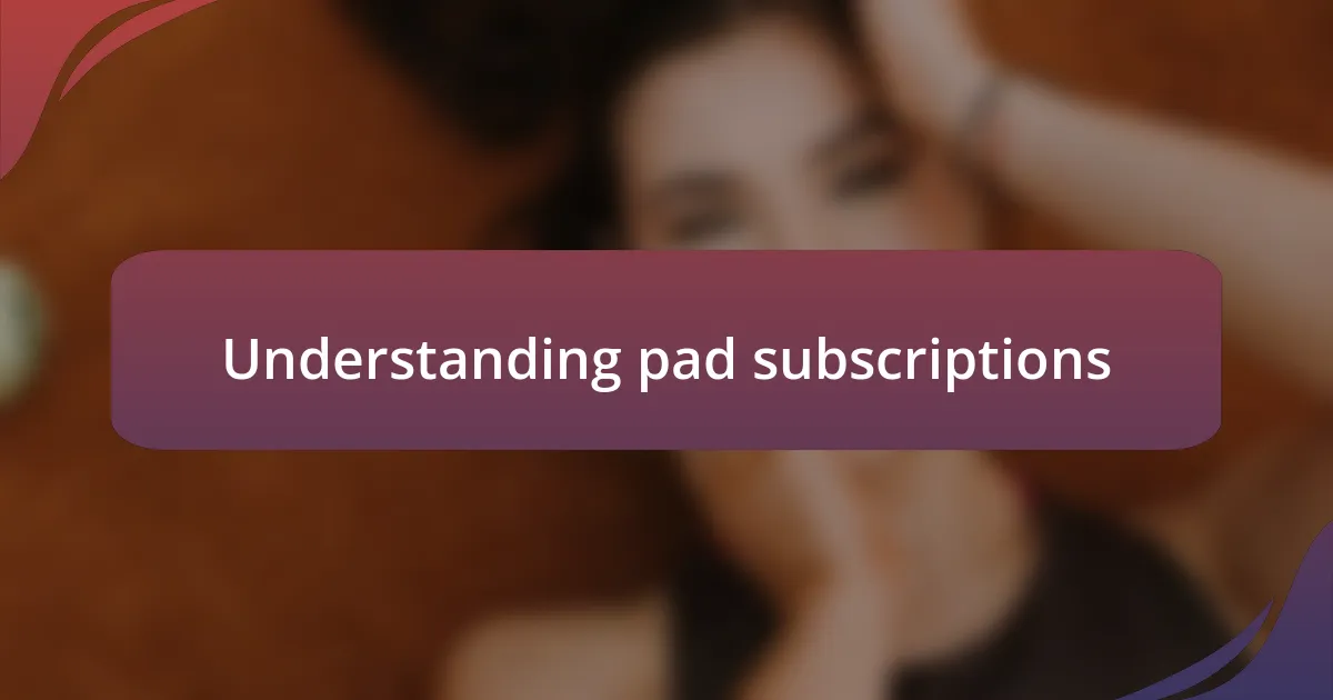 Understanding pad subscriptions