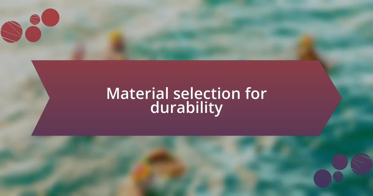 Material selection for durability