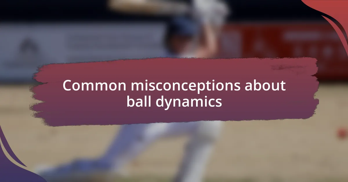 Common misconceptions about ball dynamics