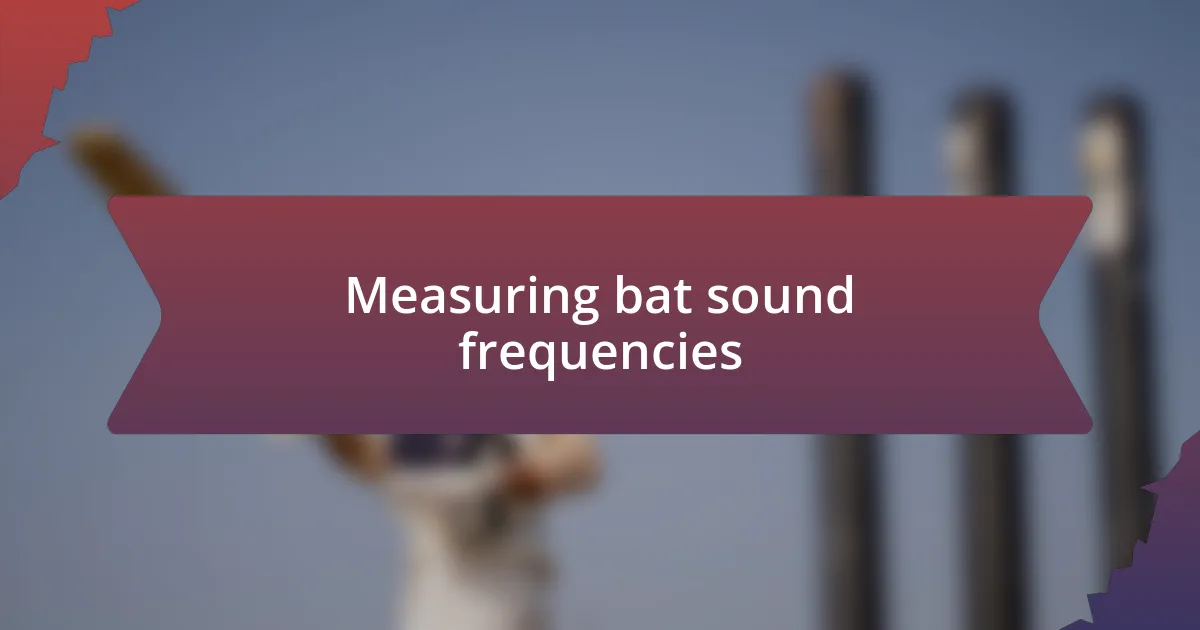 Measuring bat sound frequencies