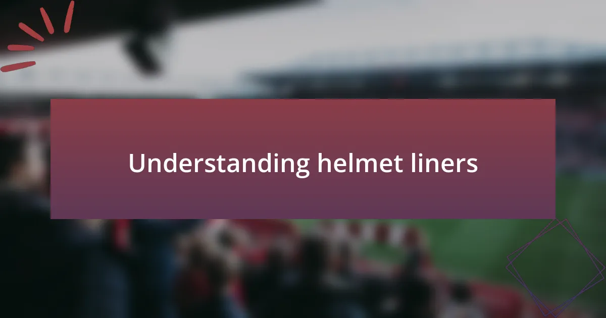 Understanding helmet liners