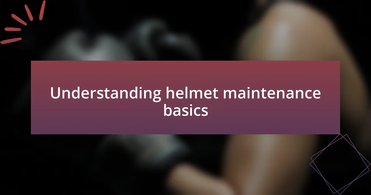 Understanding helmet maintenance basics