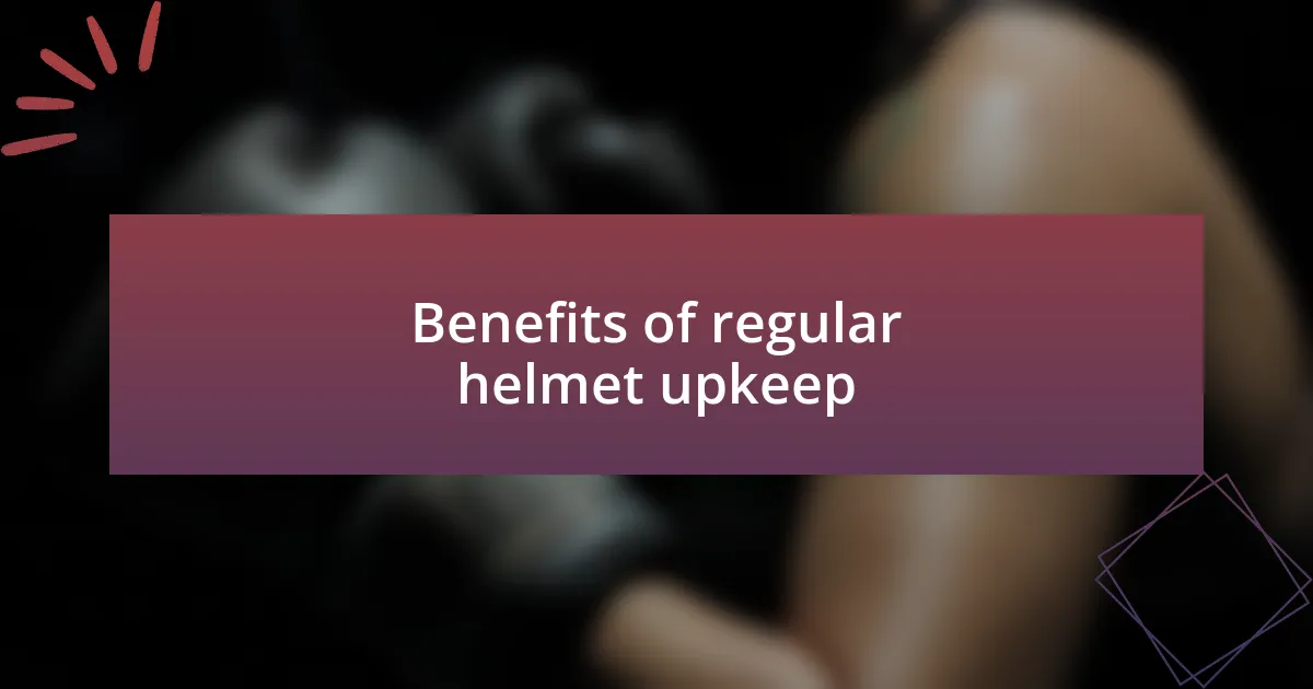 Benefits of regular helmet upkeep