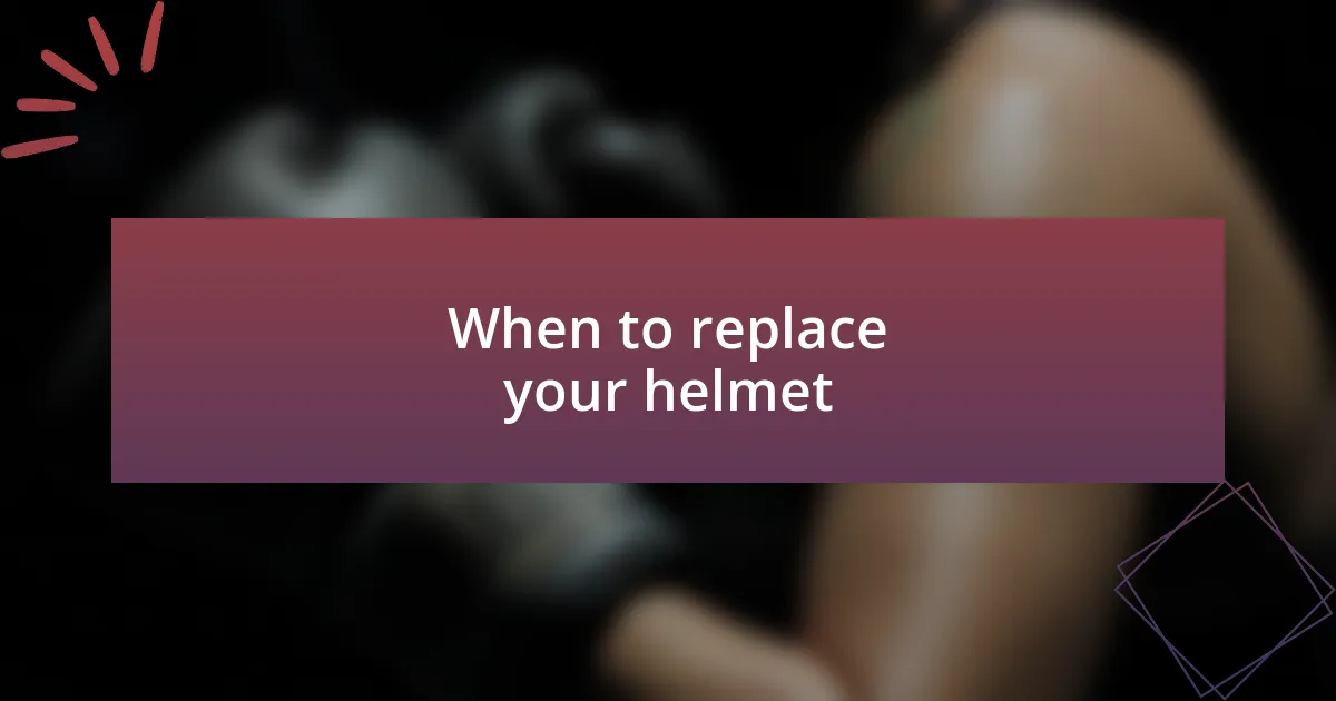 When to replace your helmet