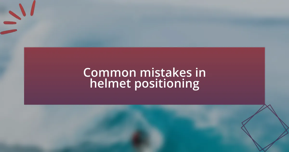 Common mistakes in helmet positioning