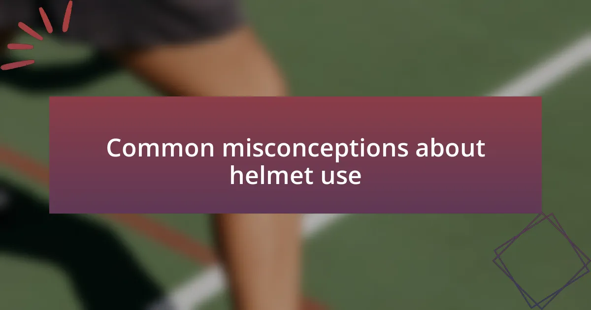Common misconceptions about helmet use