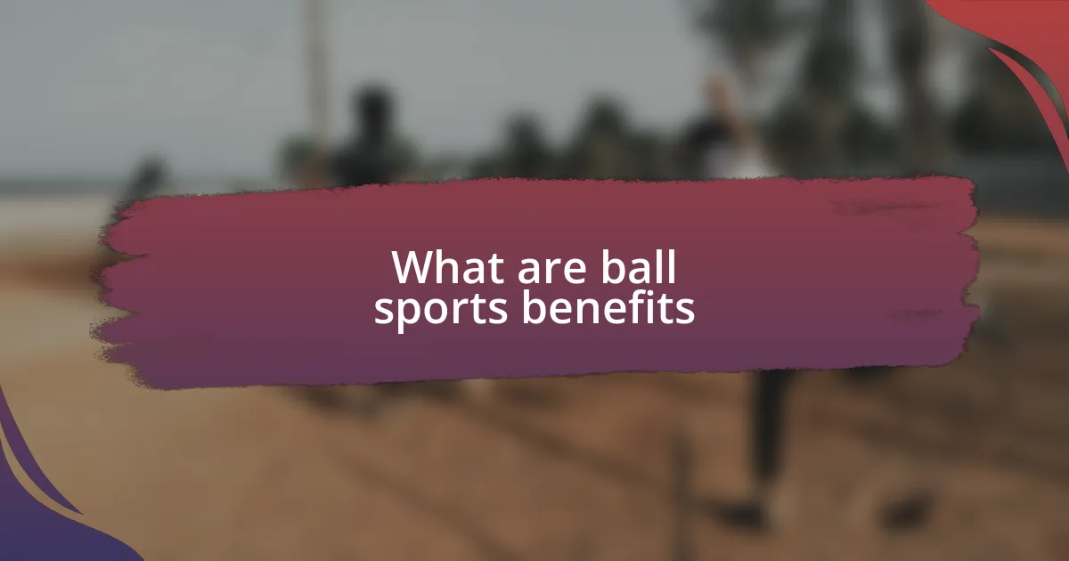 What are ball sports benefits