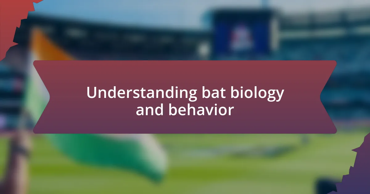 Understanding bat biology and behavior