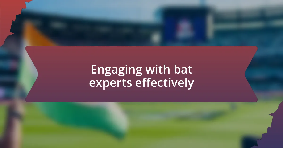 Engaging with bat experts effectively