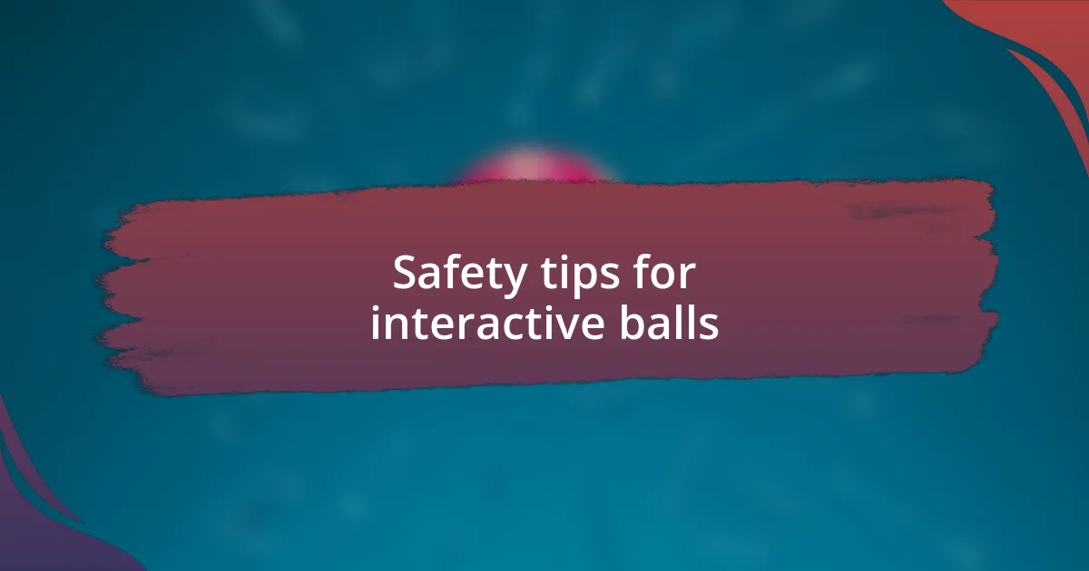 Safety tips for interactive balls