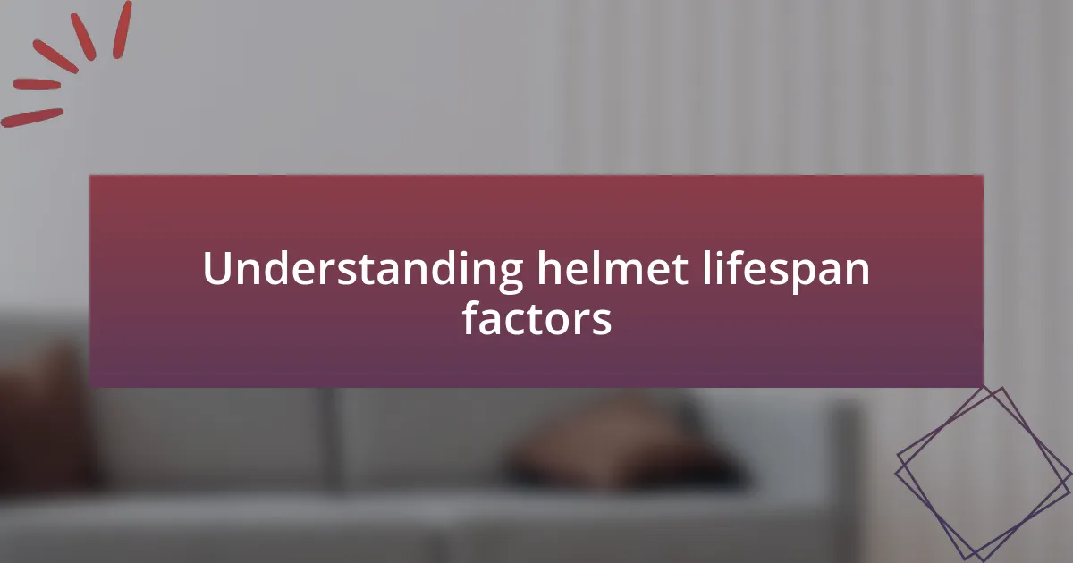 Understanding helmet lifespan factors