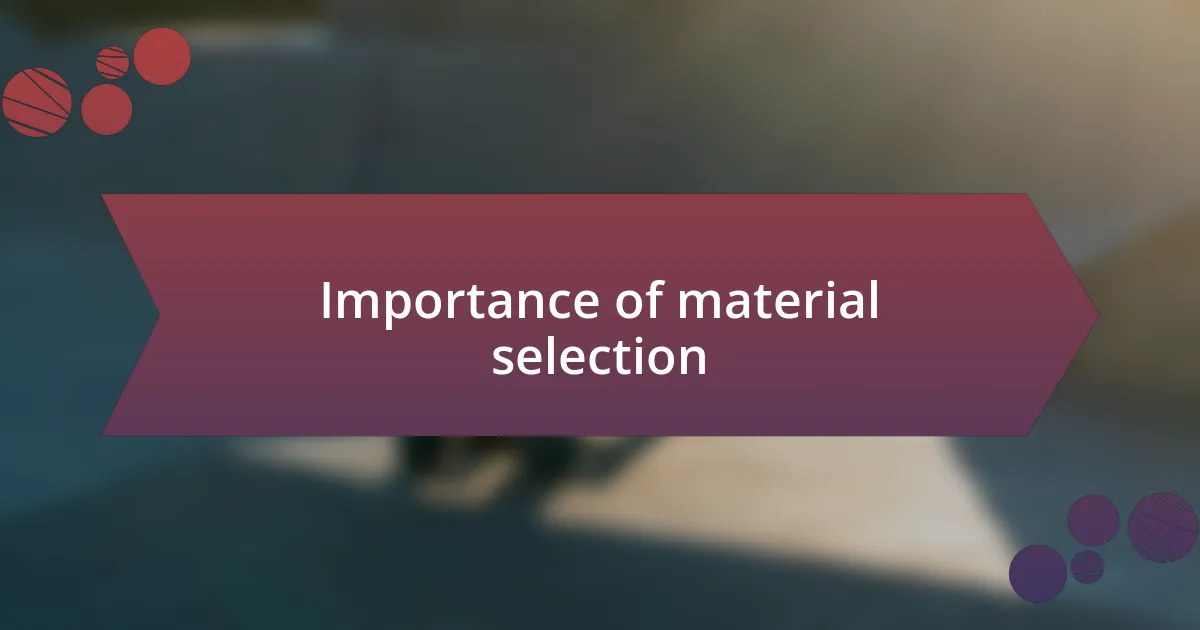 Importance of material selection