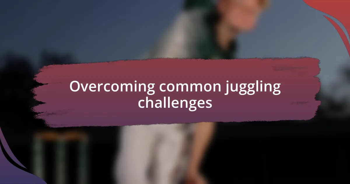 Overcoming common juggling challenges