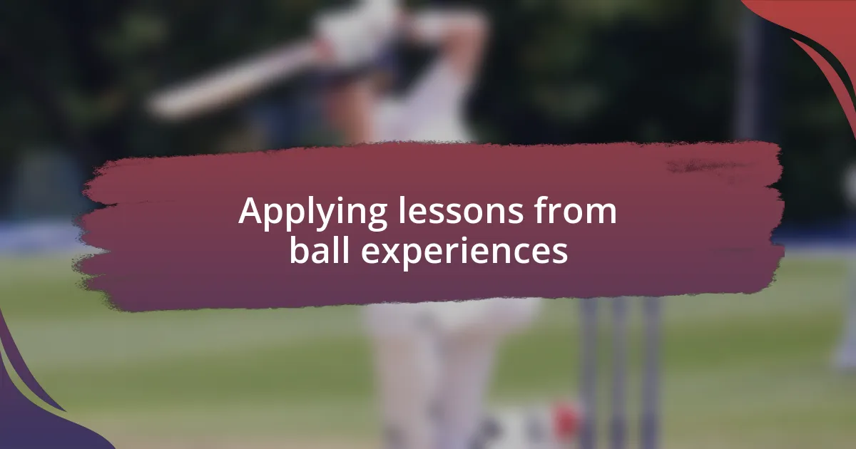 Applying lessons from ball experiences