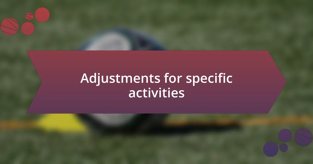 Adjustments for specific activities