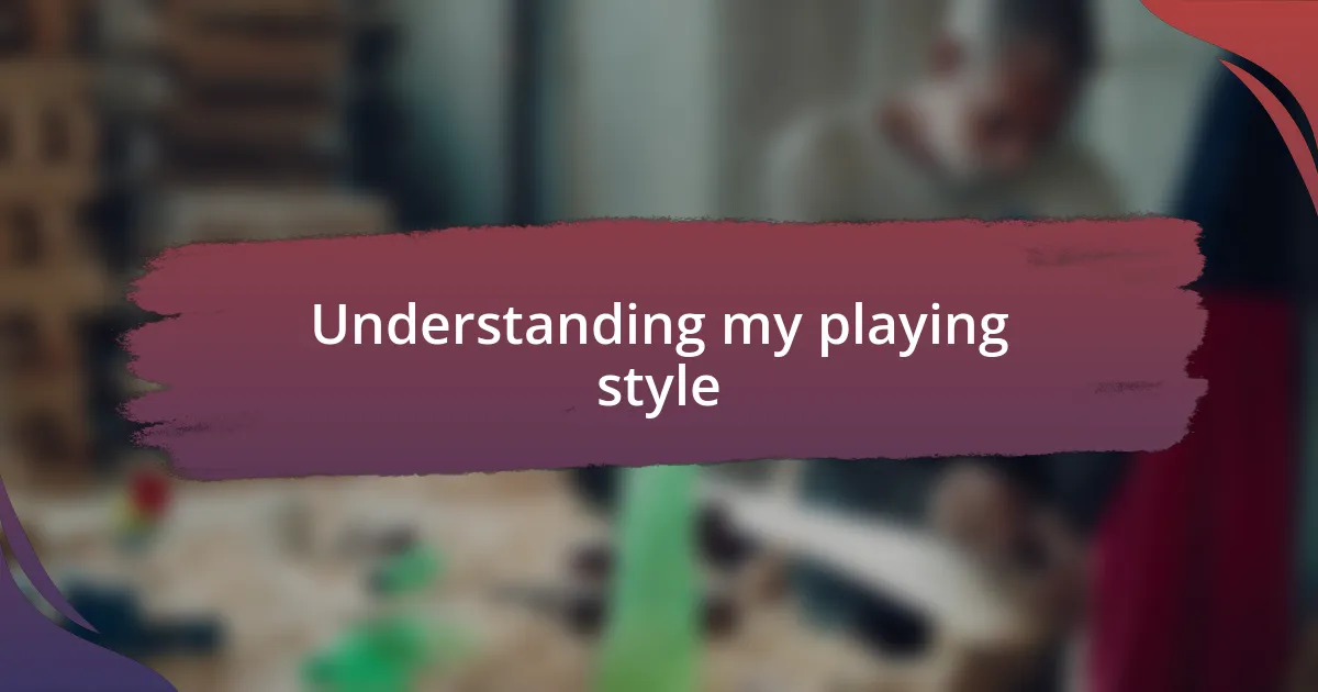 Understanding my playing style