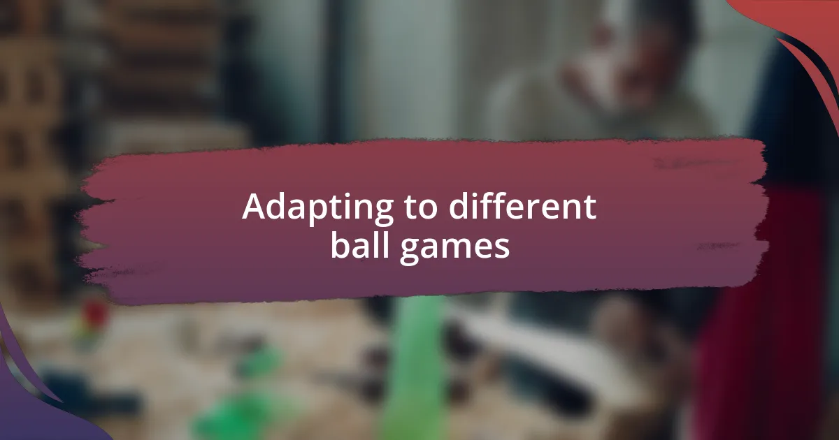 Adapting to different ball games