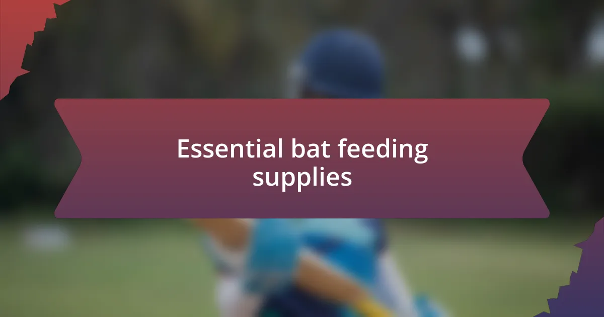 Essential bat feeding supplies