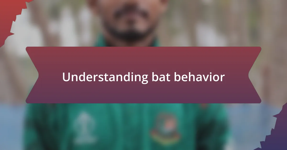 Understanding bat behavior