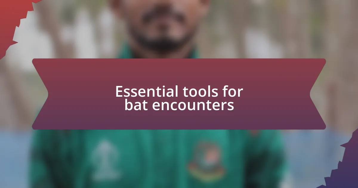 Essential tools for bat encounters