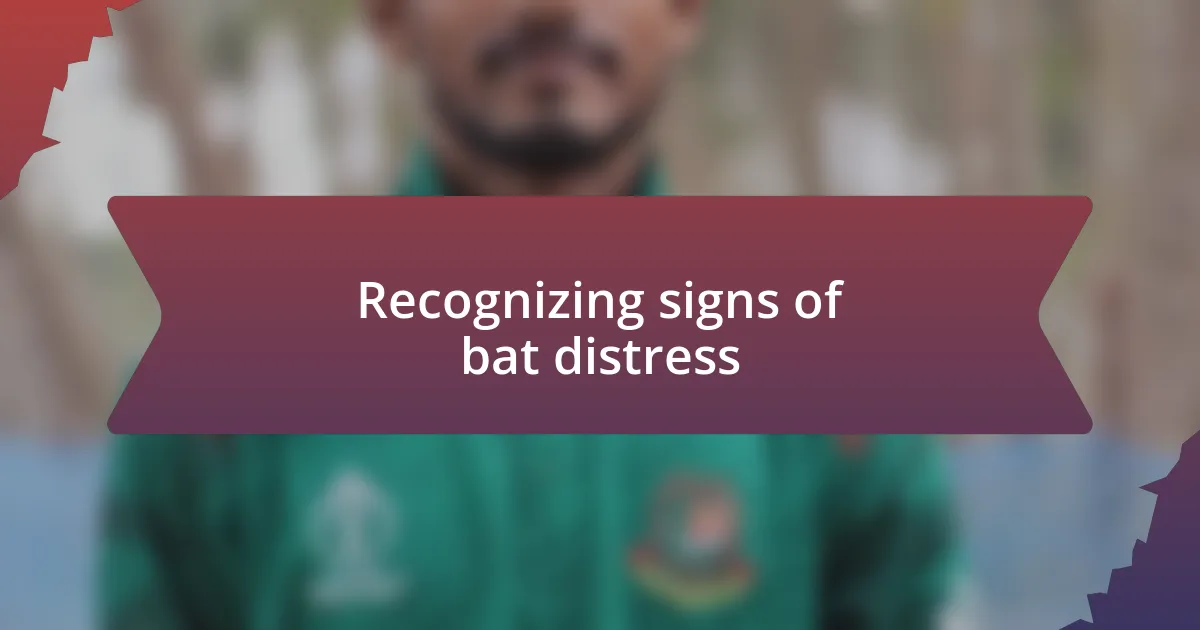 Recognizing signs of bat distress