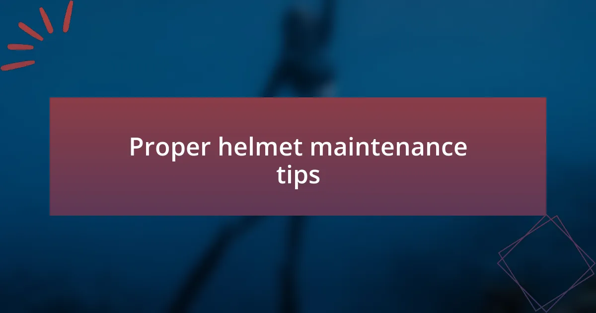 Proper helmet maintenance tips