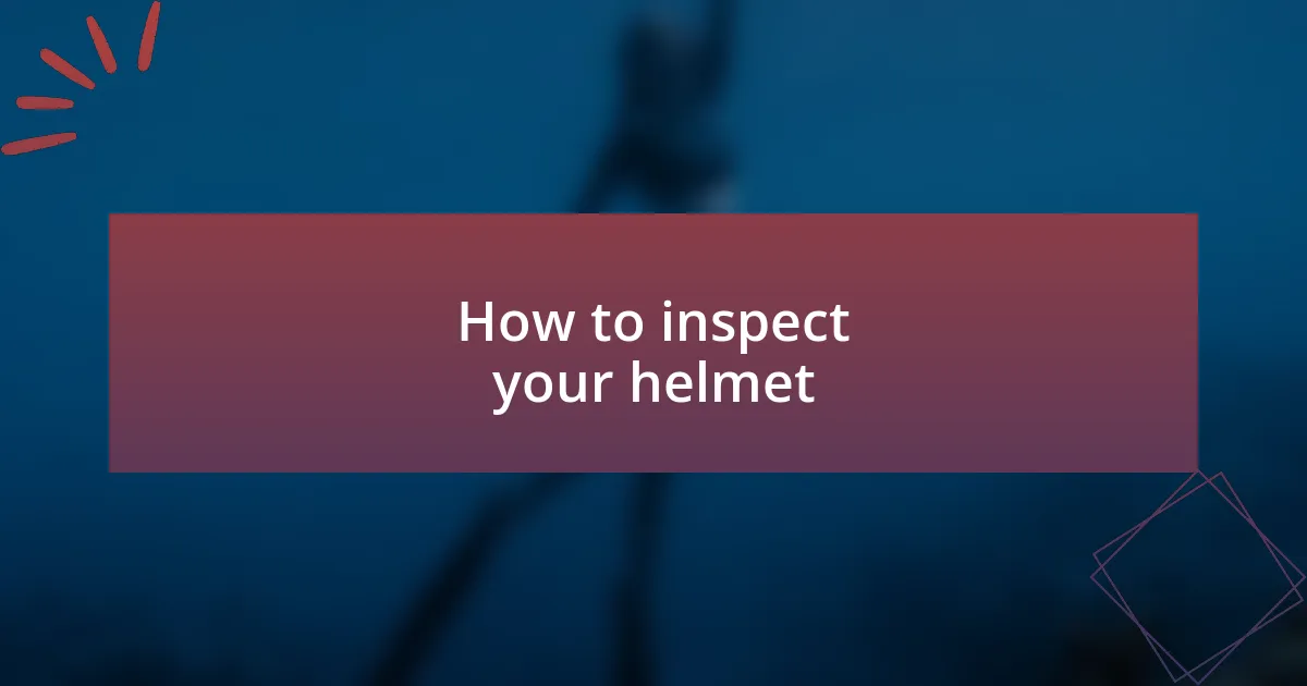 How to inspect your helmet