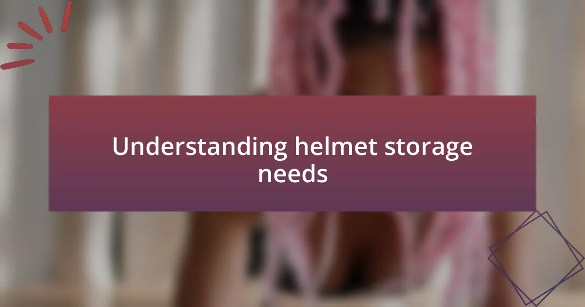 Understanding helmet storage needs