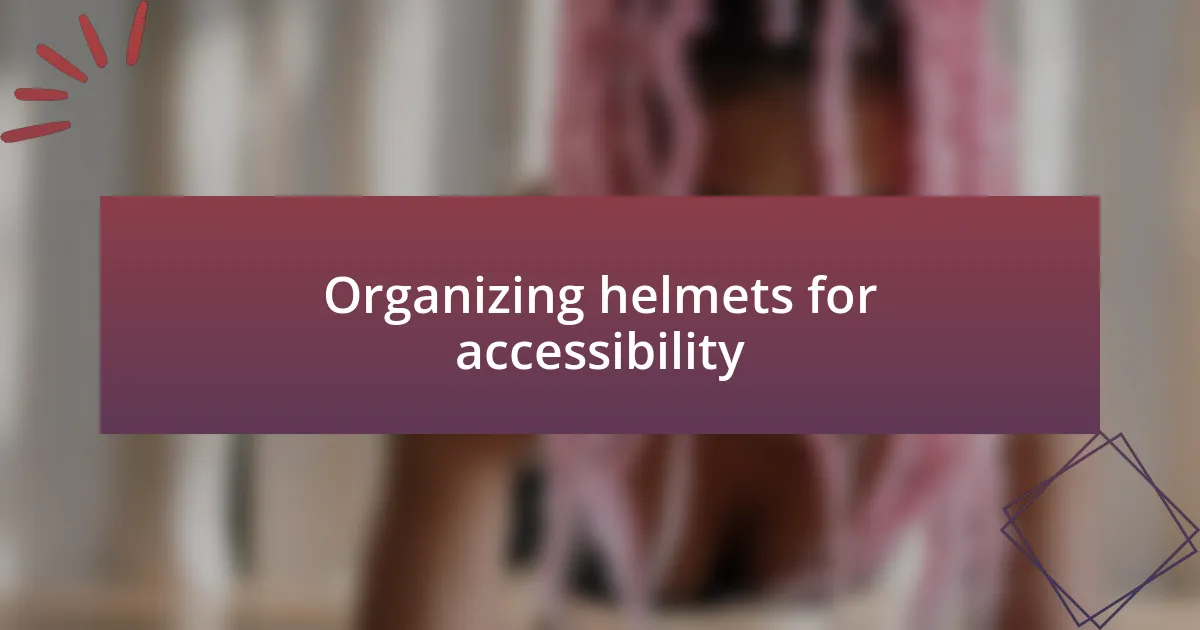 Organizing helmets for accessibility