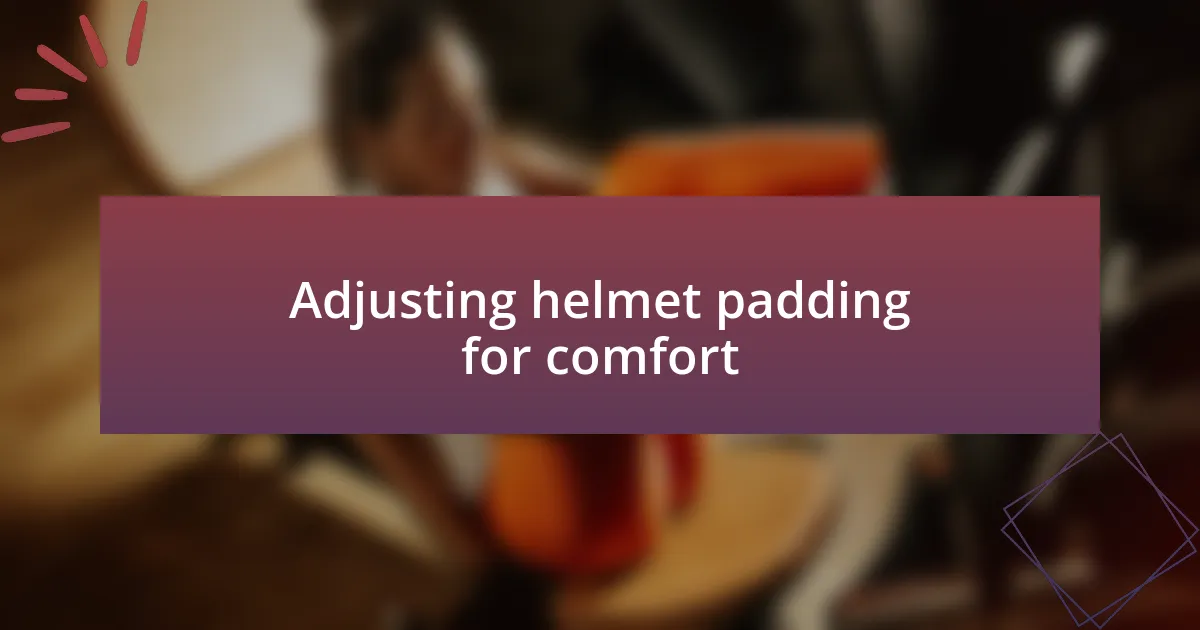 Adjusting helmet padding for comfort