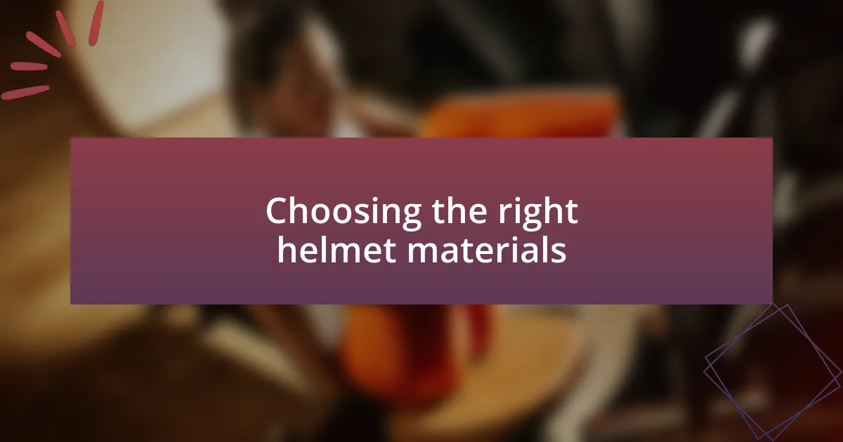 Choosing the right helmet materials