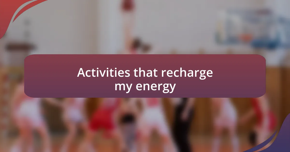 Activities that recharge my energy